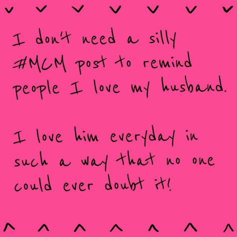 I love my husband everyday. And if I have to post some ridiculous "man crush Monday" post just to try to convince people I love him, then I am obviously doing something wrong! #mcm #ilovemyhusband Mcm Man Crush Monday Quotes, Man Crush Monday Quotes, Mcm Quotes, Monday Post, Save Relationship, I Love My Husband, Man Crush Monday, Monday Quotes, Love My Husband