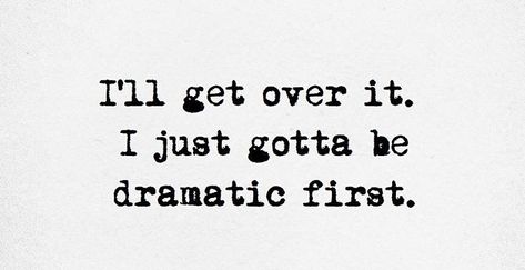 I just gotta be dramatic first Blackboard Quotes, Dramatic Quotes, Better Together, Quote Aesthetic, Get Over It, Funny, Quotes