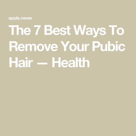 The 7 Best Ways To Remove Your Pubic Hair — Health Pubic Hair Removal, Hard To Get, Hair Health, Hair Removal, Shaving, Work Hard, Health And Beauty, Health, Hair