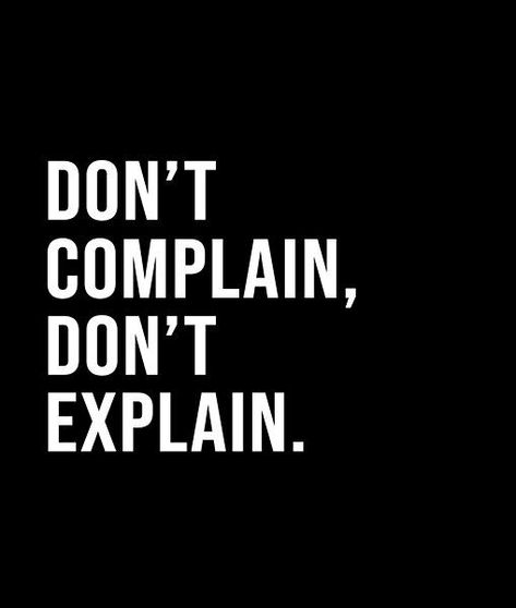 Don’t complain, don’t explain. - A short quote or saying in bold black and white style Bold Quotes Inspiration, Short Wise Quotes, Backstabbing Quotes, Complaining Quotes, Thinker Quotes, Short Quote, Be Bold Quotes, Journey Quotes, Doing Me Quotes