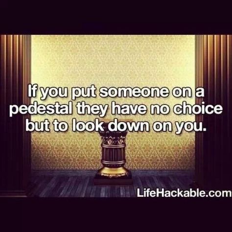 If you put someone on a pedestal they have no choice but to look down Pedestal Quotes People, Take Him Off The Pedestal, Pedestal Quotes, Heart Break, Important Quotes, Try To Remember, Human Mind, Love Life, Favorite Quotes