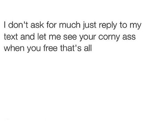 I dont ask for much just reply to my text I Dont Ask For Much Quotes, Not Replying To Texts, No Text Back Quotes, Dont Text Me, Hangout Ideas, My Text, Text Me Back, Text Back, Text For Her