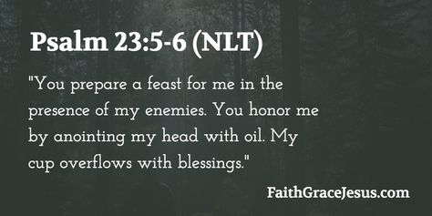 Psalm 23:5-6: God prepares a table in the presence of your enemies God Prepares A Table Enemies, God Will Prepare A Table Quotes, Psalm 23:5-6, He Prepares A Table Before My Enemies, Gods Truth, My Cup Overflows, Bible Verses For Teens, Psalm 23 5, Warfare Prayers