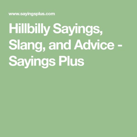 Hillbilly Sayings, Slang, and Advice - Sayings Plus Hillbilly Sayings Hilarious, Hillbilly Sayings, Hillbilly Quotes, Mountain People, Big O, Champagne Taste, Language Quotes, Forgiving Yourself, Christmas Quotes