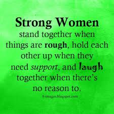 Strong Women Stand Together when things are rough, hold each other up when they need support, and laugh together when there's no reason. - Quotes Stand Strong Quotes, Support Each Other Quotes, Rough Day Quotes, Working Together Quotes, Work Environment Quotes, Strong Girl Quotes, Environment Quotes, Laugh Together, Together Quotes