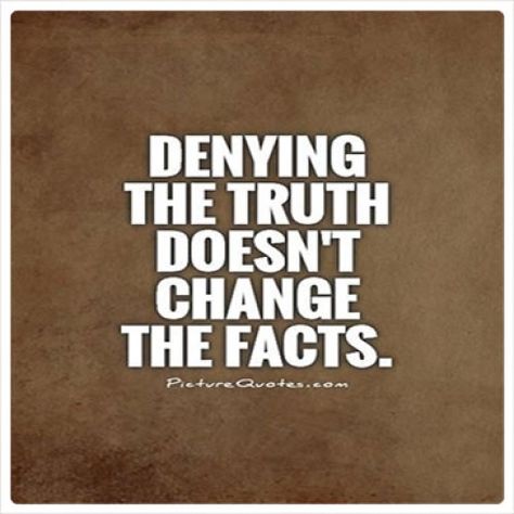 Denying the truth doesn't change the facts, it just makes you look foolish and blind. #relationships #quotes #lying Read Article: http://www.lookupquotes.com/picture_quotes/denying-the-truth-doesnt-change-the-facts/41469/ Denial Quotes, Entertainment Stand, Pictures Quotes, Quotes Thoughts, Truth Quotes, Life Memes, Quotable Quotes, Wise Quotes, A Quote