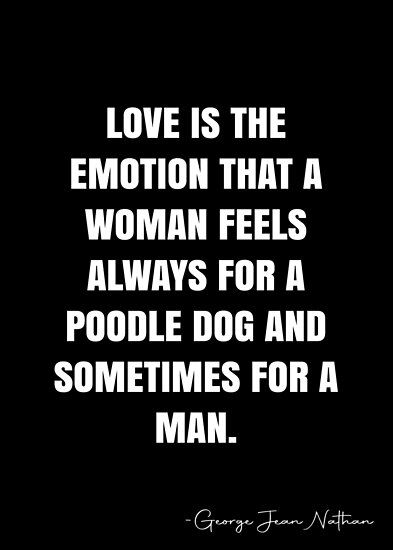 Love is the emotion that a woman feels always for a poodle dog and sometimes for a man. – George Jean Nathan Quote QWOB Collection. Search for QWOB with the quote or author to find more quotes in my style… • Millions of unique designs by independent artists. Find your thing. Poodle Quotes, Black Poodle, White Quote, Poodle Dog, Quote Posters, Sale Poster, A Man, A Woman, Finding Yourself