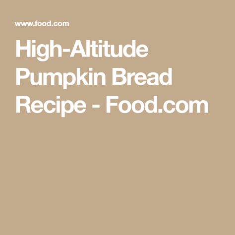 High Altitude Pumpkin Bread Recipe, Pumpkin Bread High Altitude, High Altitude Pumpkin Bread, High Altitude Bread Recipe, High Altitude Baking, Pumpkin Bread Recipe, Quick Breads, High Altitude, Bread Machine