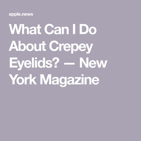 What Can I Do About Crepey Eyelids? — New York Magazine Crepey Eyelids, Eye Patches, New York Magazine, What Can I Do, Plastic Surgery, Surgery, I Can, Magazine, New York