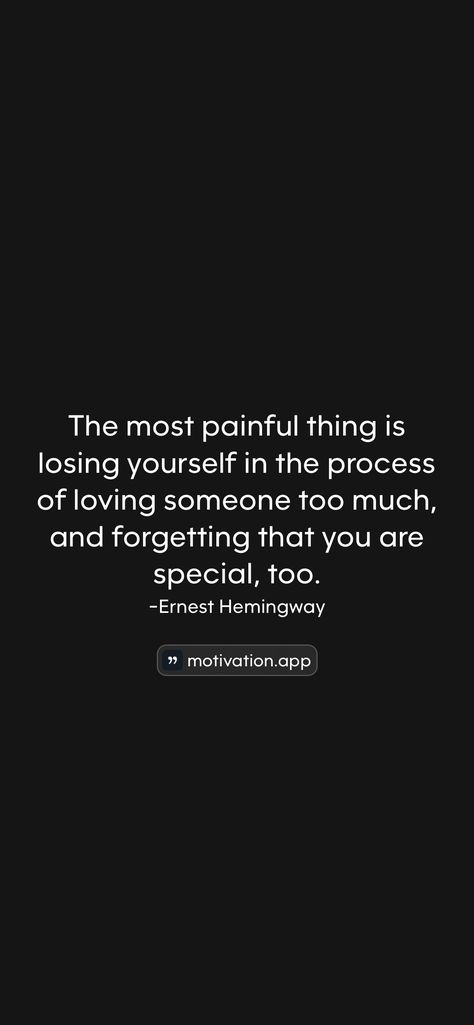 The most painful thing is losing yourself in the process of loving someone too much, and forgetting that you are special, too. -Ernest Hemingway   From the Motivation app: https://motivation.app/download Loving Someone Too Much, Losing Yourself, Good Morning Motivation, Motivation App, You Are Special, Love Hurts, Ernest Hemingway, Morning Motivation, Loving Someone