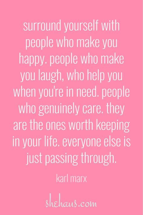 surround yourself with people who make you happy. people who make you laugh, who help you when you're in need. people who genuinely care. they are the ones worth keeping in your life. everyone else is just passing through. / shehaus.com / karl marx Fill Your Life With People Who, Keep Good People In Your Life, Surround Yourself With People Who Care, Know Your Place In Peoples Lives, Choose People Who Choose You, Cookies Quotes, Make Me Smile Quotes, Surround Yourself With People Who, Know Your Place