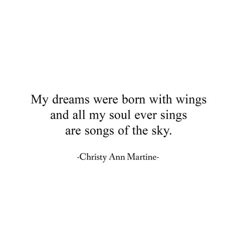 My dreams were born with wings and all my soul ever sings are songs of the sky. ~ Christy Ann Martine ~ poetry ~ dream quotes ~ life quote ~ goals ~ believe in your dreams ~ #dreamquotes #lifequotes #dreams Visit Me In My Dreams Quotes, Poems On Dreams, Element Quotes, Quotes About Singing, Poems About Dreams, Dream Poem, Sky Poetry, Whimsical Quotes, Dreams Poetry