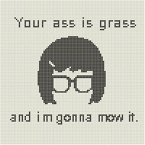 "Your ass is grass and I'm gonna mow it." Tina Belcher, Bob's Burgers cross stitch. Bobs Burgers Tina, Quote Cross Stitch, Subversive Cross Stitch, Bob's Burgers, Cross Stitch Funny, Bobs Burgers, Cross Stitches, Diy Cross Stitch, Tapestry Crochet