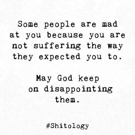 "Some people are mad at you because you are not suffering the way they expected you to. May God keep on disappointing them. " Mad Quotes, Disappointment Quotes, Mad At You, Ex Quotes, Now Quotes, Poem A Day, Perfection Quotes, You Mad, Life Is Hard