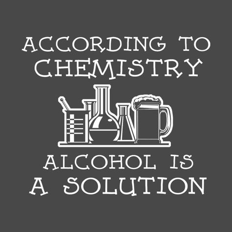 According To Chemistry Alcohol Is A Solution, Alcohol Chemistry, Alcohol Memes, Formal Cooler Ideas, Formal Cooler, Cooler Ideas, Chemistry Jokes, Bathroom Quotes, Alcohol Aesthetic