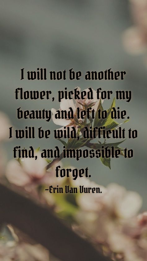 Erin Van Vuren Quotes Beautiful, I Will Not Be Another Flower Quote, Motivation App, Flower Picks, Garden Quotes, My Beauty, Flower Quotes, Hand Tattoo, Hard To Find