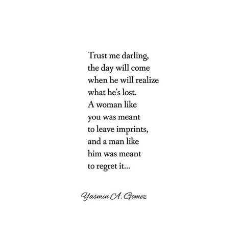 Trust me darling, the day will come when he will realize what he's lost. Losing Trust Quotes, Left Me Quotes, Left Quotes, Quotes About Him, Come Back Quotes, Deserve Better Quotes, Lost Myself Quotes, Realization Quotes, Lost Quotes