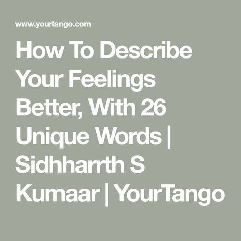 How To Describe Your Feelings Better, With 26 Unique Words | Sidhharrth S Kumaar | YourTango How To Put Your Feelings Into Words, How To Explain Your Feelings To Someone, Mental Health Symptoms, Feeling Unwanted, Words That Describe Feelings, Love Life Quotes, Writing About Yourself, Neurological Disorders, Words To Use