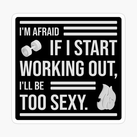 Get my art printed on awesome products. Support me at Redbubble #RBandME: https://www.redbubble.com/i/sticker/I-m-Afraid-If-I-Work-Out-I-ll-Be-Too-Sexy-funny-no-gym-by-PanosTsalig/123985890.EJUG5?asc=u Start Working Out, No Gym, I'm Afraid, I Work Out, At The Gym, Work Out, The Gym, 6 Months, Awesome Products