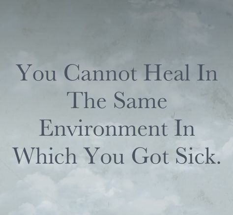 You cannot heal in the same environment in which you got sick. You Cant Heal In The Same Environment That Broke You, You Can't Heal Where You Got Sick, You Can Not Heal In The Same Environment, You Can’t Heal In The Same, You Cannot Heal In The Same Environment, You Can’t Heal In The Same Environment, You Can't Heal In The Same Environment, Sick Quotes Health, Life Tweets