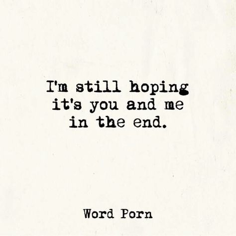 I'm still hoping it's you & me in the end Hope Quotes Relationship, Meh Quotes, Ending Quotes, Together Quotes, Gives Me Hope, Words Of Comfort, Hope Quotes, Wise Words Quotes, Love Me Quotes