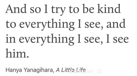 Olivia Young, Hanya Yanagihara, A Little Life Book, Little Life, A Little Life, Literature Quotes, To Be Kind, I Try, Book Of Life