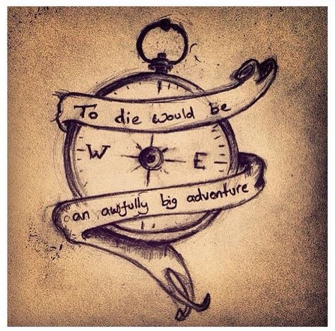 To die would be an awfully big adventure                                                                                                                                                                                 More Disney Saying Tattoos, Peterpan Tattoo, Pan Tattoo, Thigh Tattoo Quotes, Peter Pan Tattoo, Inspiring Quote Tattoos, Forearm Tattoo Quotes, Compass Drawing, Adventure Tattoo