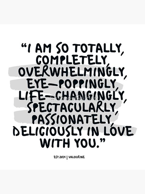 "“I am so totally, completely, overwhelmingly, eye-poppingly, life-changingly, spectacularly, passionately, deliciously in love with you.” | LOVE QUOTES" Poster by QuotesGalore | Redbubble Unacceptable Love Quotes, Unreal Love Quotes, How I Love You Quotes, Men Changing Quotes, I Am There With You Quotes, Your Last Love Quotes, I Am All Yours Quotes, Quotes About Love Of Your Life, Completely In Love With You Quotes