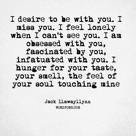 I Desire You Quotes For Him, Please Take Me Back Quotes, Just Want To Love You Quotes, Touching You Quotes, Just Checking On You My Love, Im Obsessed With You Quotes, Infatuated Quotes, I Just Love You Quotes, Obsessed With You Quotes