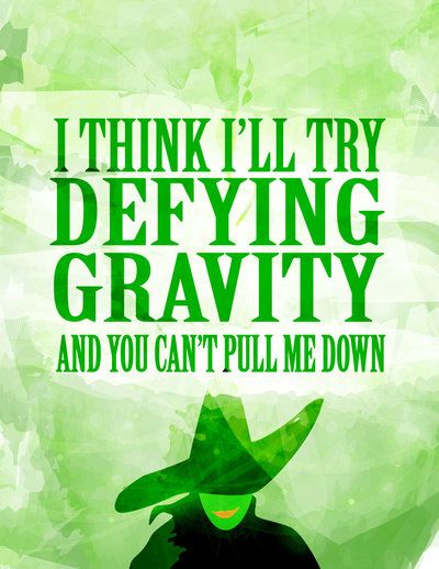 Gravity Quotes, Wicked Defying Gravity, Wicked Musical Quotes, Gravity Art, Broadway Wicked, The Witches Of Oz, Theatre Quotes, Wicked Musical, Wicked Witch Of The West