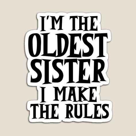 Get my art printed on awesome products. Support me at Redbubble #RBandME: https://www.redbubble.com/i/magnet/I-m-The-Oldest-Sister-I-Make-The-Rules-by-87-Aesthetics/155461021.TBCTK?asc=u Oldest Sister Aesthetic Quotes, Oldest Aesthetic, Oldest Sister Aesthetic, Sister Aesthetic, Oldest Sister, Rpg Characters, Older Sister, Quote Aesthetic, The Rules