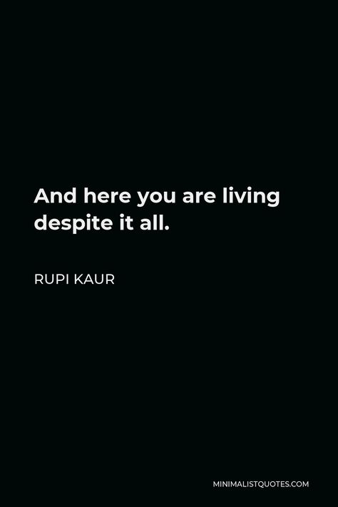 And Here You Are Living Despite It All, Living Despite It All Tattoo, And Here You Are Living Despite It All Tattoo, Despite It All Tattoo, Rupi Kaur Quotes, Rupi Kaur, Make A Game, Thoughts Of You, I Deserve