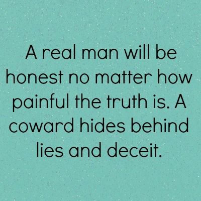 A real man will be honest no matter how painful the truth is. A coward hides behind lies and deceit. Right Bobby? Lies Quotes, Cheating Quotes, A Real Man, Under Your Spell, Be Honest, Real Man, No Matter How, True Words, The Words