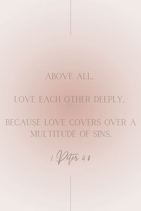 Scripture about love Above All Love Each Other Deeply, Love Covers A Multitude Of Sins, 1 Peter 4 8, 1 Peter 4, Love Scriptures, Love Cover, Love One Another, Love Each Other, 1 Peter