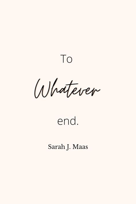 Sarah J Maas Love Quotes, To Whatever End Quote, Sarah Maas Quotes, Sarah J Maas Quotes Aesthetic, Tog Quotes Aesthetic, Quotes Sarah J Maas, Sjm Quotes Aesthetic, Book Quotes Sarah J Maas, Sarah J Maas Quotes Wallpaper