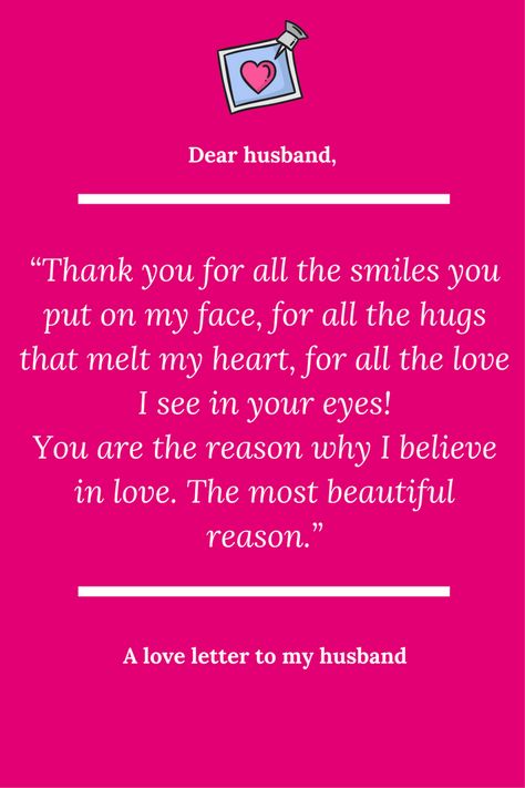 A love letter to my husband: My love, You are the reason why I believe in love. The most beautiful reason. And I'm so glad that you are in my life! | Love letter to husband | Love letter for him #couple #ValentinesDay Love Letter To My Husband, Love Letter For Husband, Letters To Your Boyfriend, Letter To My Husband, Love Letters To Your Boyfriend, Happy Wife Quotes, Letters To My Husband, Letter For Him, Happy Husband