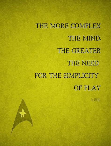 "The more complex the mind, the greater the need for the simplicity of play." ~James Kirk, Star Trek TOS Star Trek: Voyager, James Kirk, Star Trek Quotes, Star Trek 2009, Star Trek Online, Deep Space Nine, Wheel Of Time, Star Trek Original Series, Star Trek Art