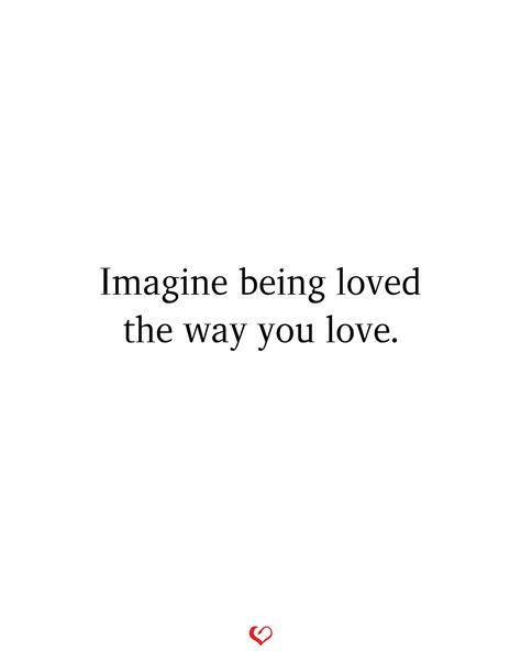 Imagine being loved the way you love. Imagine Someone Loving You, I Want To Be Loved Fiercely, I Just Want To Love And Be Loved, Imagine Being Loved The Way You Love, You Will Be Loved, All I Want Is To Be Loved, Imagine Being Loved, Whiteboard Quotes, Just Want To Be Loved