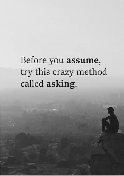 Try asking. So many assume...and years of assumptions can ruin people. Smh. People Who Make Assumptions Quotes, People Assuming Quotes, Assumption Quotes, Assuming Quotes, Promise Quotes, Dear Self Quotes, Clever Quotes, Caption Quotes, Personal Quotes