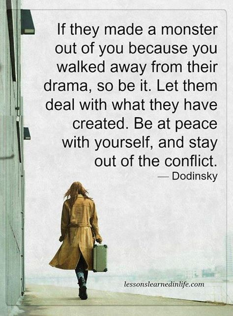 If they made a monster out o fyou because you walked away from their drama, so be it. Let them deal with what they have created. Be at peace with yourself, and stay out of the conflict. -Dodinsky Friends Ideas, Quotes Family, Divine Love, Life Quotes Love, Toxic People, Family Drama, New Energy, Note To Self, Positive Thoughts