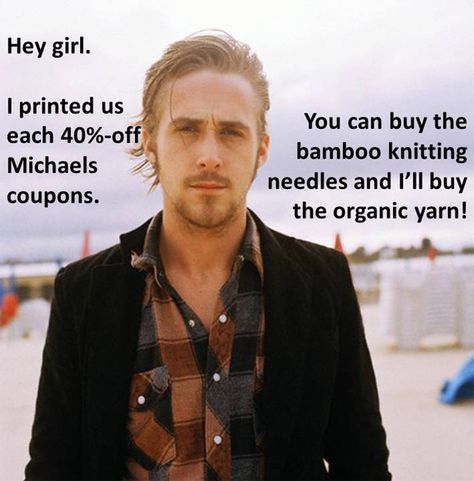 So apparently Ryan Gosling is a knitter, and well, my wife showed me this and I identified with it so much I had to pin it. Ryan Gosling Hey Girl, Hey Girl Memes, Hey Girl Ryan Gosling, Райан Гослинг, Knitting Humor, Humor Hilarious, Crochet Humor, Girl Memes, Knitted Wit