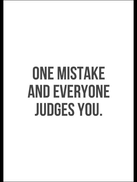 One mistake and everyone judges you life quotes quotes quote life lessons mistake judge life sayings Judging People Quotes, Judgment Quotes, Judging Others Quotes, Judges Quotes, Judgement Quotes, Judge Quotes, Mistake Quotes, Quotes About Haters, One Mistake