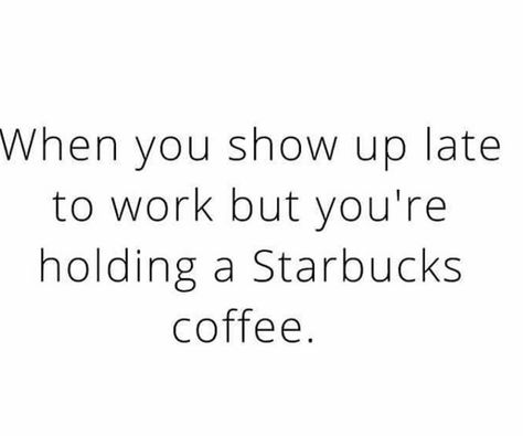 Whe you show up late to work but you're holding a Starbucks coffee Starbucks Quotes, Coffee Quotes Funny, Custom Starbucks Cup, Bad Thoughts, Little Things Quotes, Quotes Instagram, To Infinity And Beyond, Good Girl, Starbucks Coffee