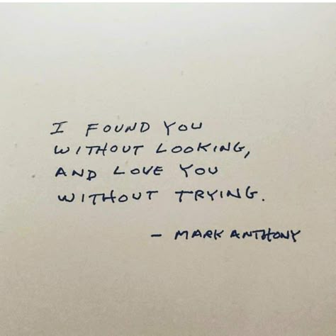 I found you without looking, and love you without trying Mark Anthony Love Art Quotes, Unconditional Love Quotes, Mark Anthony, Love Notes, Some Words, Love Poems, Unconditional Love, Poetry Quotes, Pretty Words