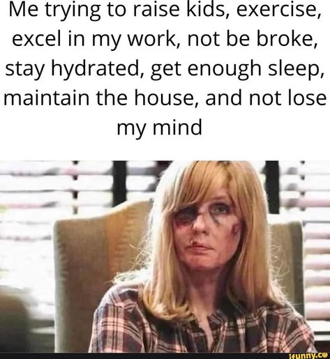 Me trying to raise kids, exercise, excel in my work, not be broke, stay hydrated, get enough sleep, maintain the house, and not lose my mind I I fe - iFunny Roll With The Punches, Kids Exercise, Get Enough Sleep, Mom Memes, Food And Recipes, Family Funny, Strong Women Quotes, Life Memes, Parenting Humor