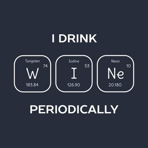 Funny Chemistry Wine Pun T-Shirt - Wine - T-Shirt | TeePublic Beer Chalkboard Art, Puns For Friends, Alcohol Puns, Wine Costume, Periodic Table Words, Wine Puns, Wine Memes, Work Signs, Wine Jokes