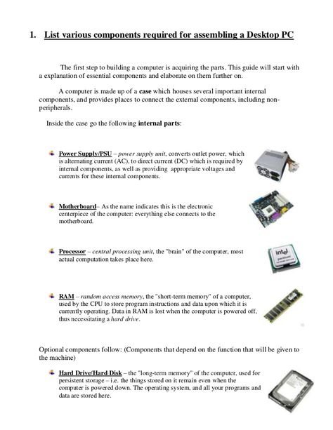 1. List various components required for assembling a Desktop PC         The first step to building a computer is acquiring the parts. This guide will start wit… Computer Assembly, Gaming Pc Parts, Globe Wallpaper, Build Your Own Computer, Build A Pc, Central Processing Unit, Gaming Pc Build, Computer Board, Computer Build