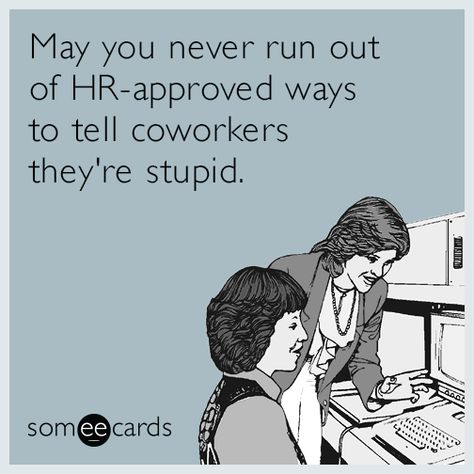 Workplace Ecard of the Day: May you never run out of HR-approved ways to tell coworkers they're stupid. Hr Humor, Workplace Humor, Funny Ecards, Work Quotes Funny, E Cards, Funny Work, Work Jokes, Memes Sarcastic, Office Humor