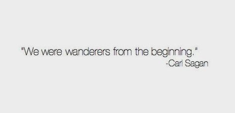 We were wanderers from the beginning There Were Pages Turned With The Bridges Burned, Wanderer Quotes, Go Your Own Way, Carl Sagan, The Beginning, See It, Beautiful World, Quote Of The Day, Quotes