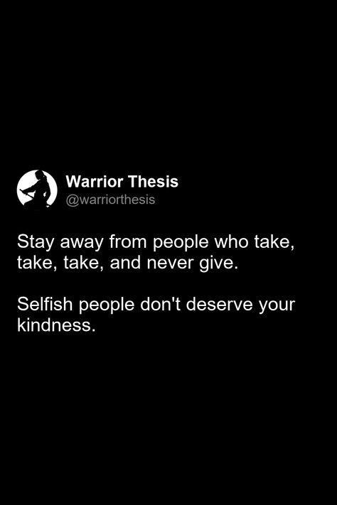 Stay away from people who take, take, take, and never give. Selfish people don't deserve your kindness. Some People Dont Deserve Your Kindness, World Is Full Of Selfish People, Selfish Friend Quotes Lessons Learned, Selfish People Quotes Friendship, People Taking Advantage Quotes, Selfish People Quotes Truths, People Are So Selfish Quotes, Selfish World Quotes, Quotes On Selfish People